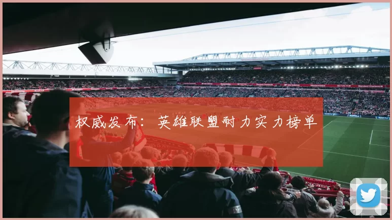 权威发布：英雄联盟耐力实力榜单