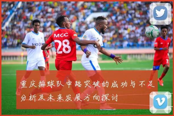 重庆排球队中路突破的成功与不足分析及未来发展方向探讨