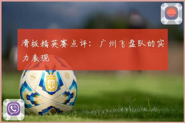 滑板精英赛点评：广州飞盘队的实力表现