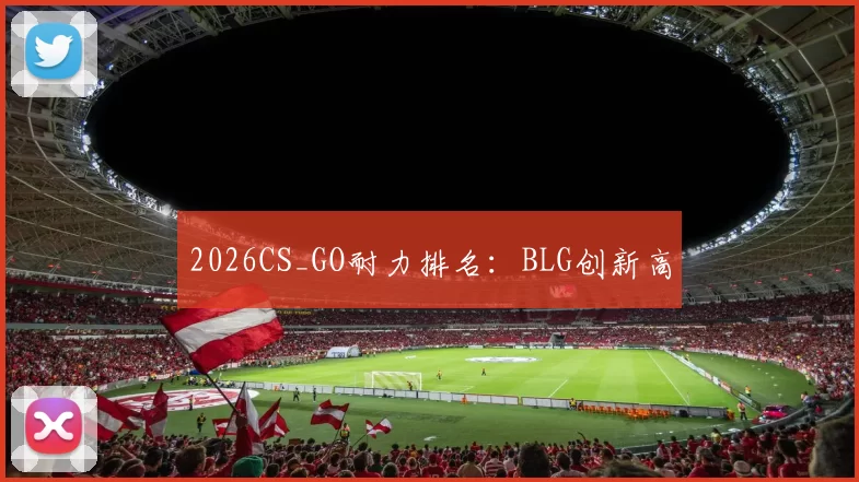2026CS_GO耐力排名：BLG创新高