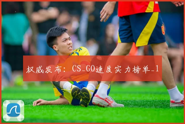 权威发布：CS_GO速度实力榜单_1